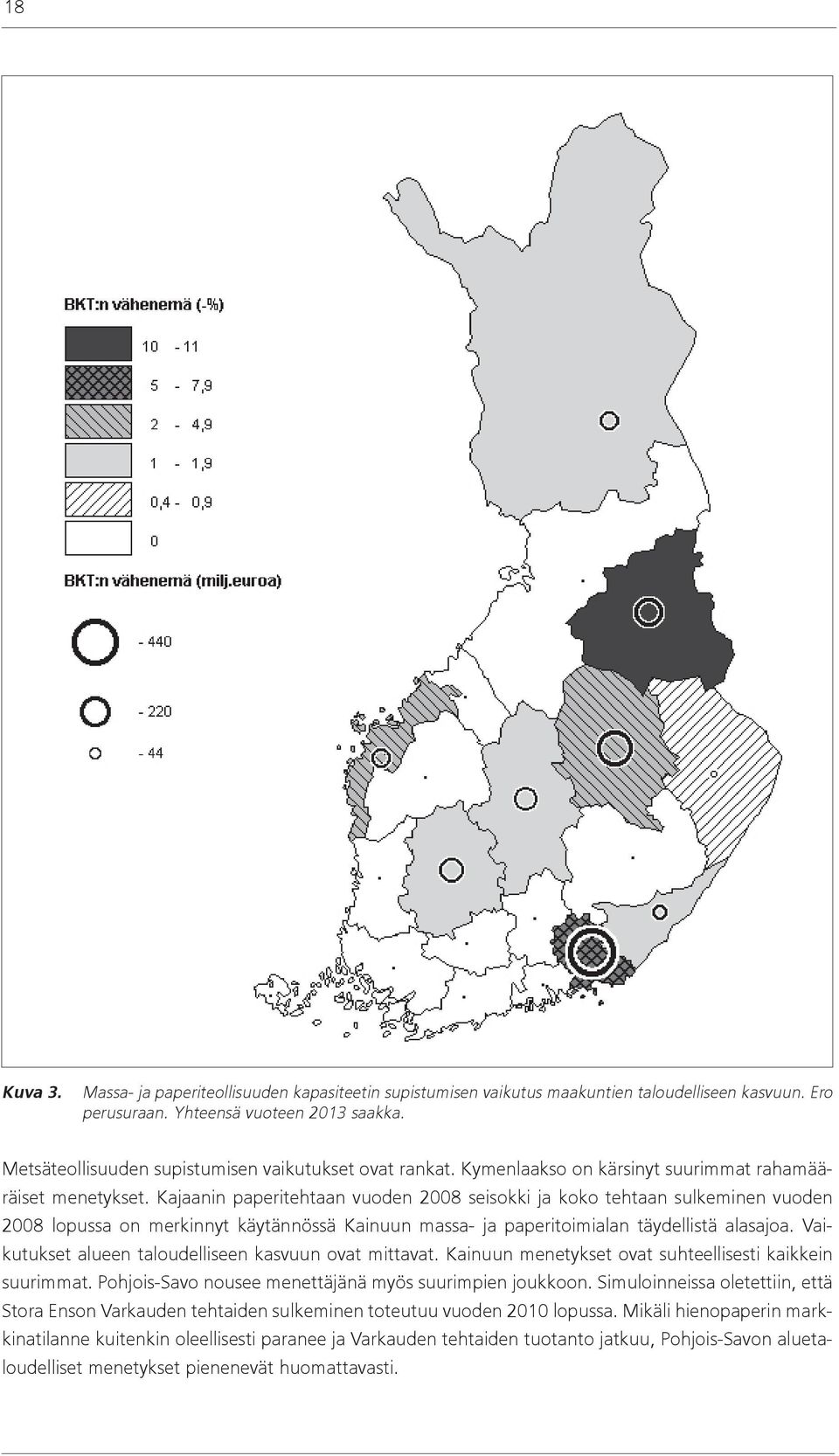 Kajaanin paperitehtaan vuoden 2008 seisokki ja koko tehtaan sulkeminen vuoden 2008 lopussa on merkinnyt käytännössä Kainuun massa- ja paperitoimialan täydellistä alasajoa.