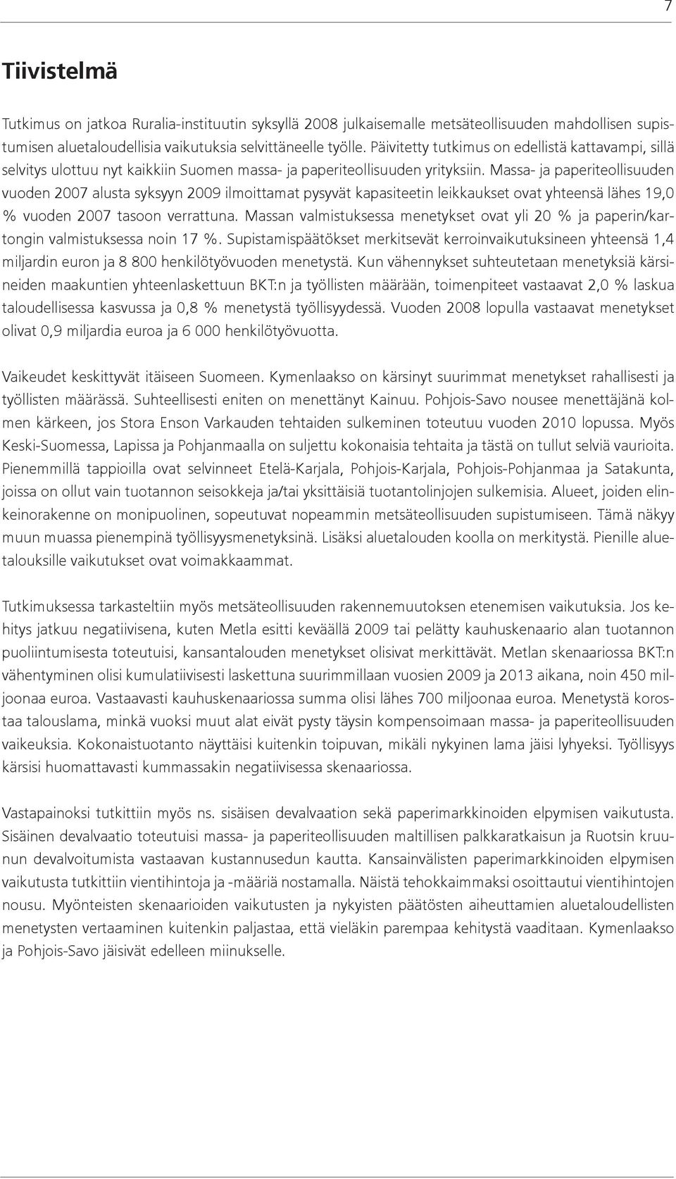 Massa- ja paperiteollisuuden vuoden 2007 alusta syksyyn 2009 ilmoittamat pysyvät kapasiteetin leikkaukset ovat yhteensä lähes 19,0 % vuoden 2007 tasoon verrattuna.