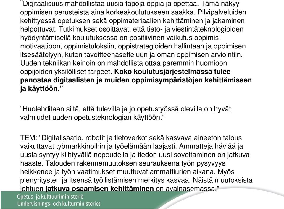 Tutkimukset osoittavat, että tieto- ja viestintäteknologioiden hyödyntämisellä koulutuksessa on positiivinen vaikutus oppimismotivaatioon, oppimistuloksiin, oppistrategioiden hallintaan ja oppimisen