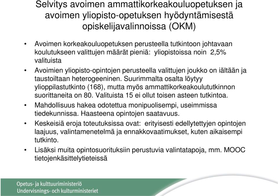 Suurimmalta osalta löytyy ylioppilastutkinto (168), mutta myös ammattikorkeakoulututkinnon suorittaneita on 80. Valituista 15 ei ollut toisen asteen tutkintoa.