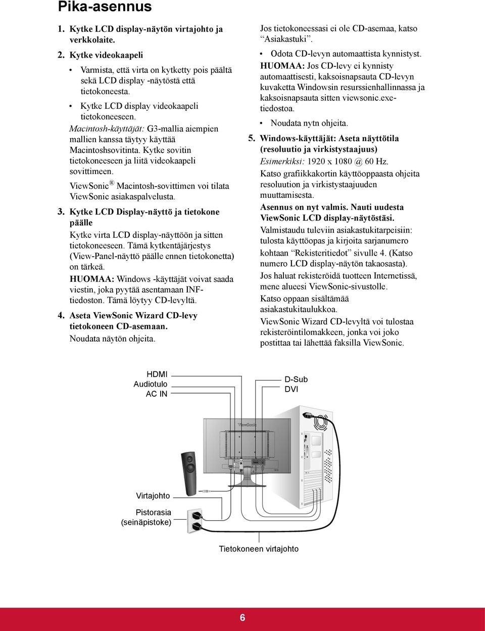 ViewSonic Macintosh-sovittimen voi tilata ViewSonic asiakaspalvelusta. 3. Kytke LCD Display-näyttö ja tietokone päälle Kytke virta LCD display-näyttöön ja sitten tietokoneeseen.