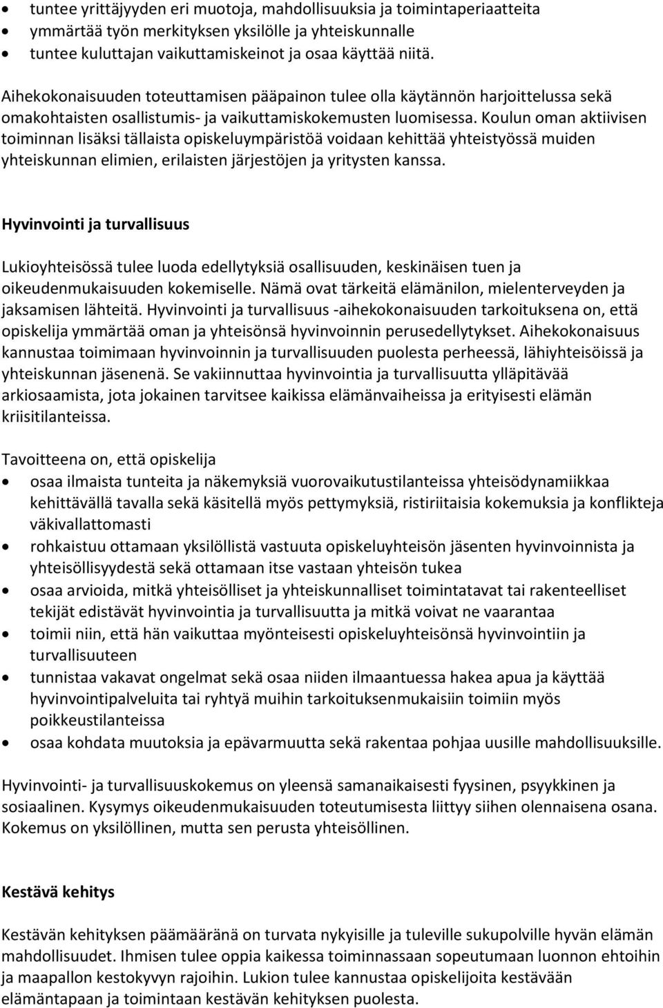 Koulun oman aktiivisen toiminnan lisäksi tällaista opiskeluympäristöä voidaan kehittää yhteistyössä muiden yhteiskunnan elimien, erilaisten järjestöjen ja yritysten kanssa.