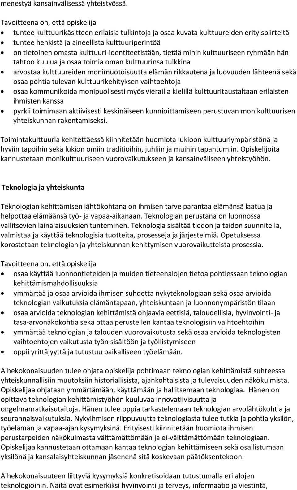 mihin kulttuuriseen ryhmään hän tahtoo kuulua ja osaa toimia oman kulttuurinsa tulkkina arvostaa kulttuureiden monimuotoisuutta elämän rikkautena ja luovuuden lähteenä sekä osaa pohtia tulevan