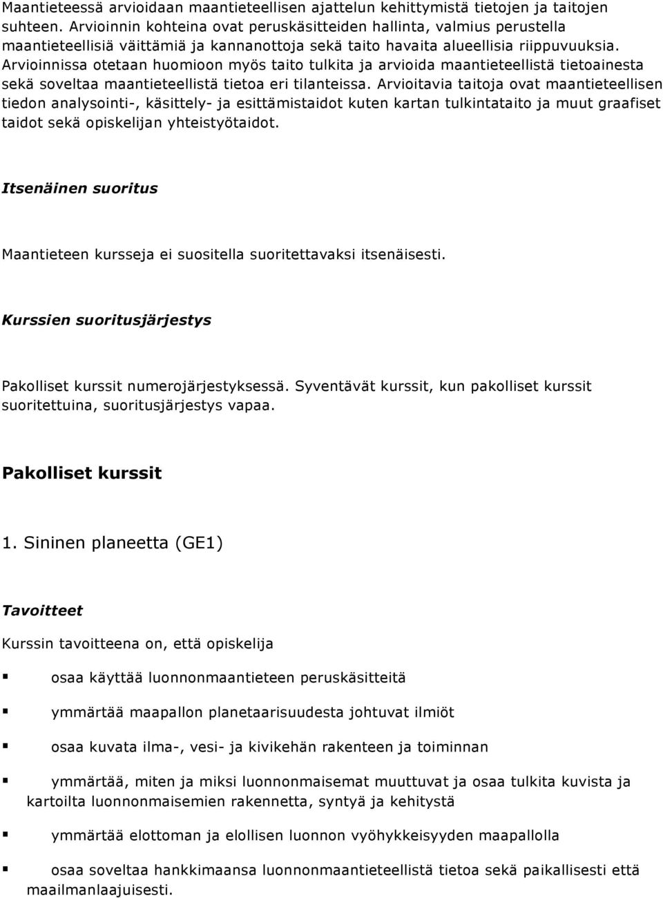 Arvioinnissa otetaan huomioon myös taito tulkita ja arvioida maantieteellistä tietoainesta sekä soveltaa maantieteellistä tietoa eri tilanteissa.