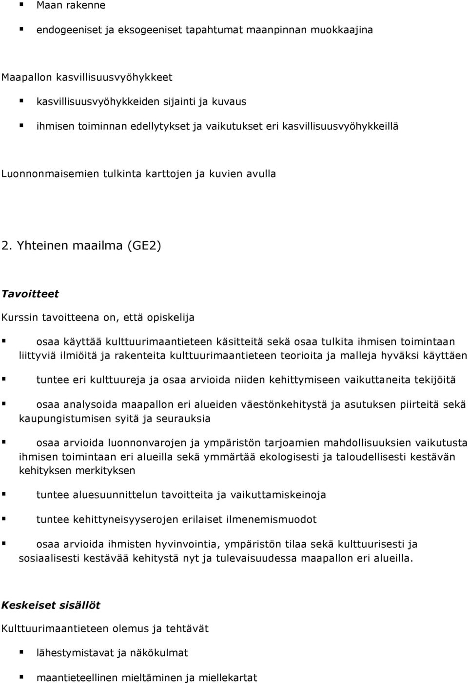 Yhteinen maailma (GE2) Tavoitteet Kurssin tavoitteena on, että opiskelija osaa käyttää kulttuurimaantieteen käsitteitä sekä osaa tulkita ihmisen toimintaan liittyviä ilmiöitä ja rakenteita