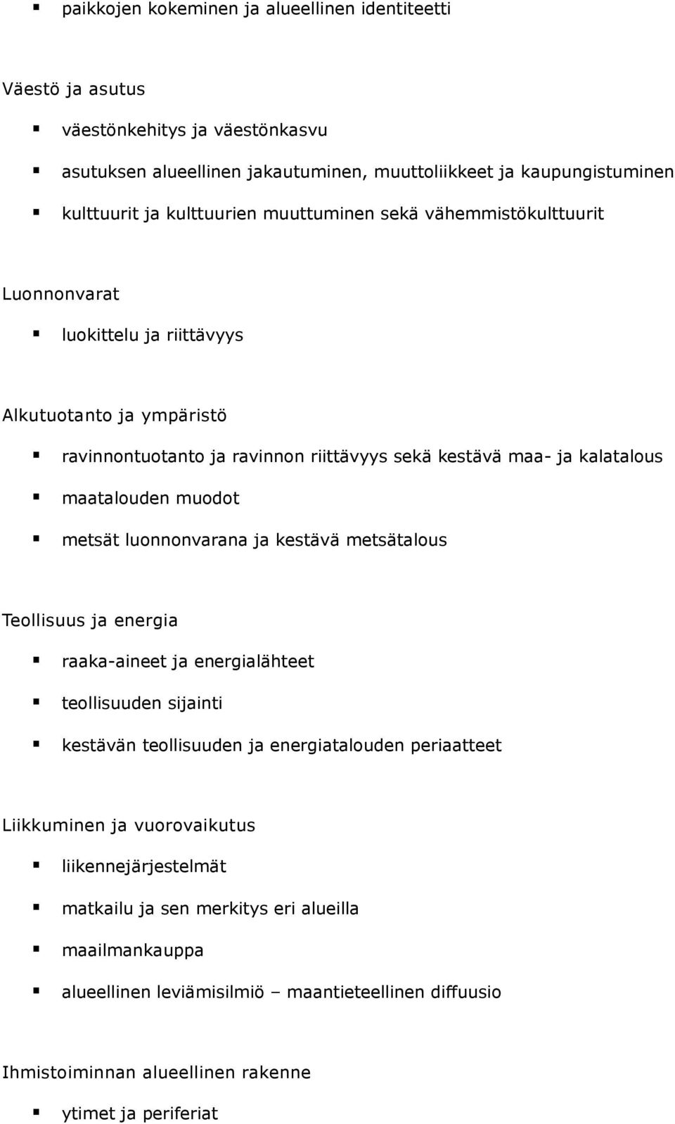 metsät luonnonvarana ja kestävä metsätalous Teollisuus ja energia raaka-aineet ja energialähteet teollisuuden sijainti kestävän teollisuuden ja energiatalouden periaatteet Liikkuminen ja