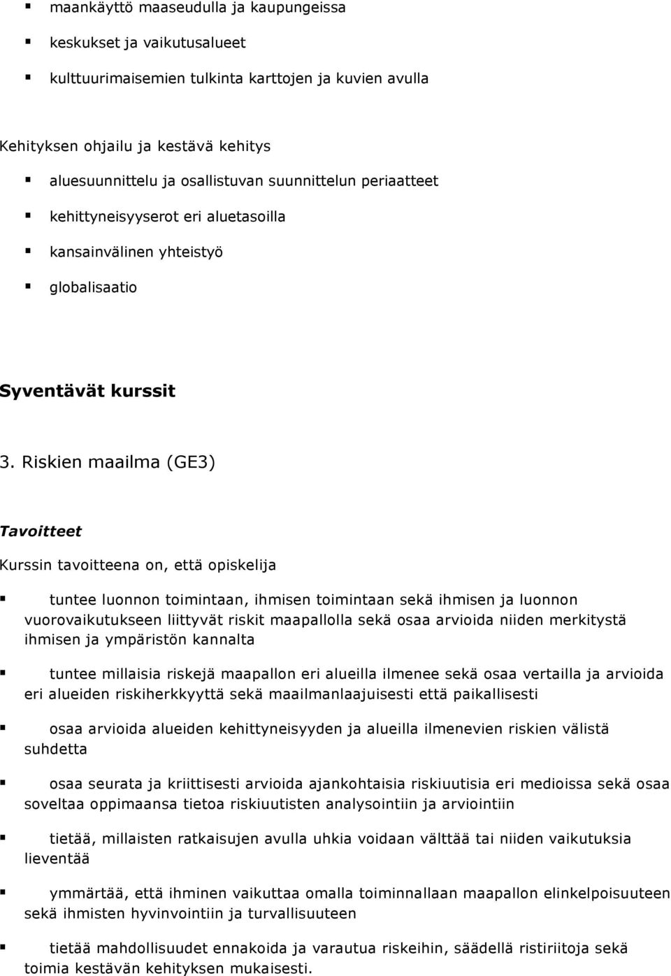 Riskien maailma (GE3) Tavoitteet Kurssin tavoitteena on, että opiskelija tuntee luonnon toimintaan, ihmisen toimintaan sekä ihmisen ja luonnon vuorovaikutukseen liittyvät riskit maapallolla sekä osaa