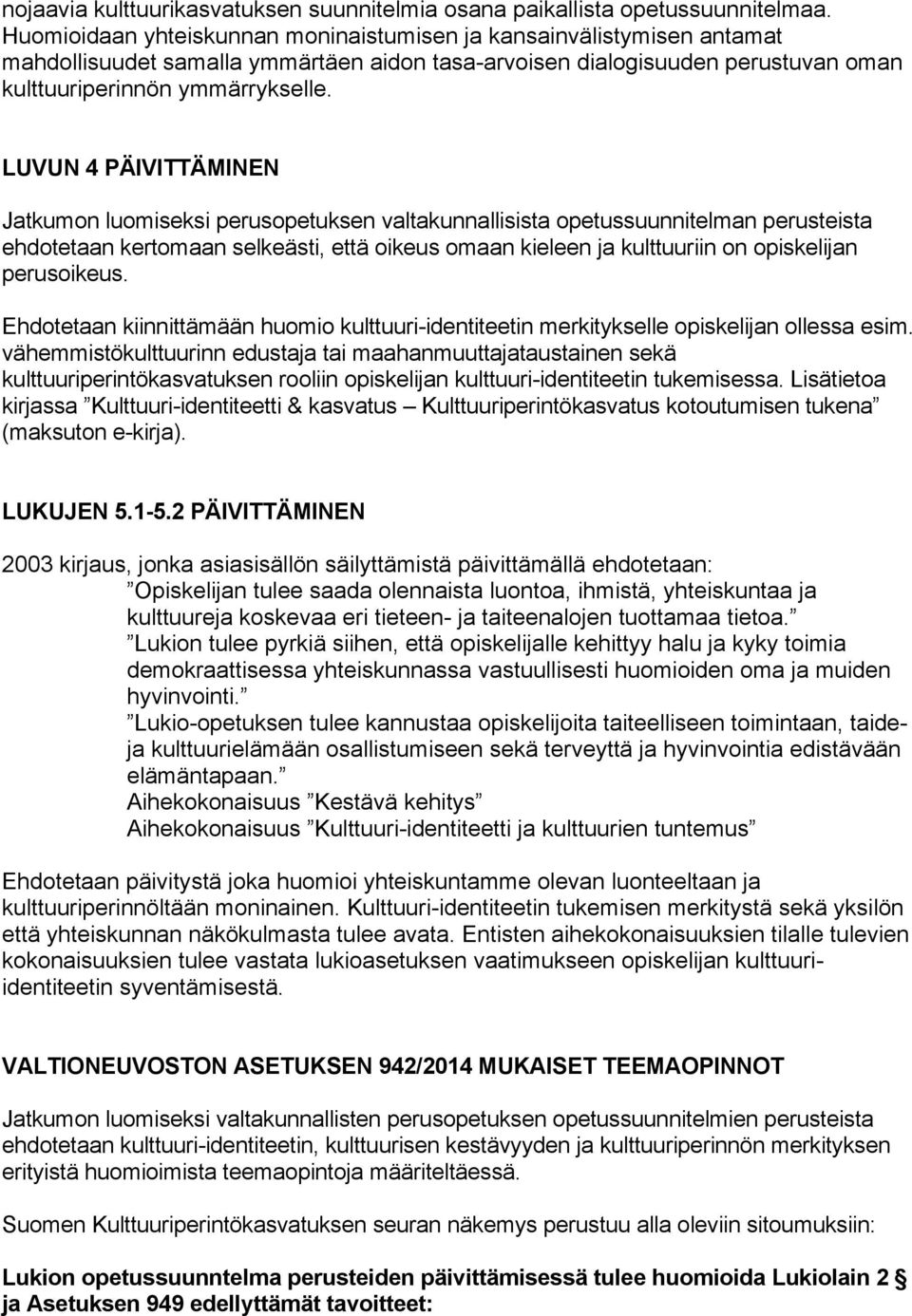 LUVUN 4 PÄIVITTÄMINEN Jatkumon luomiseksi perusopetuksen valtakunnallisista opetussuunnitelman perusteista ehdotetaan kertomaan selkeästi, että oikeus omaan kieleen ja kulttuuriin on opiskelijan