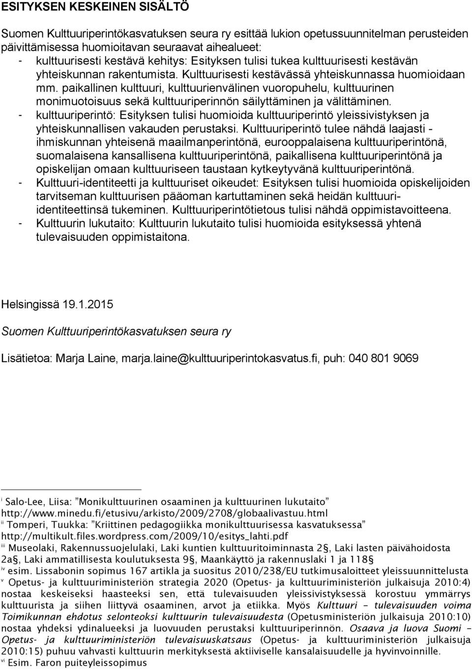 paikallinen kulttuuri, kulttuurienvälinen vuoropuhelu, kulttuurinen monimuotoisuus sekä kulttuuriperinnön säilyttäminen ja välittäminen.