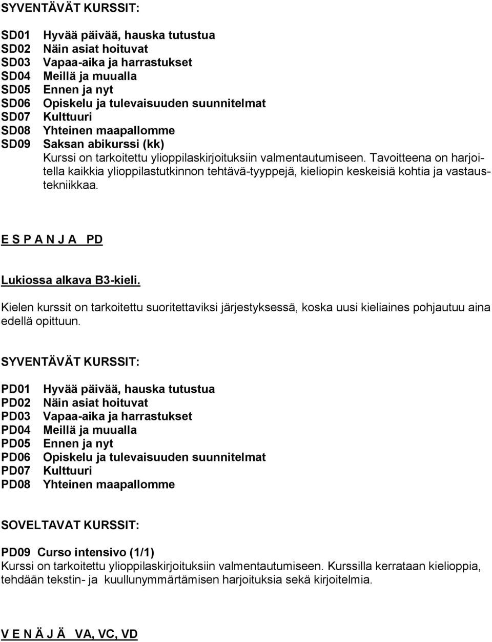 Tavoitteena on harjoitella kaikkia ylioppilastutkinnon tehtävä-tyyppejä, kieliopin keskeisiä kohtia ja vastaustekniikkaa. E S P A N J A PD Lukiossa alkava B3-kieli.