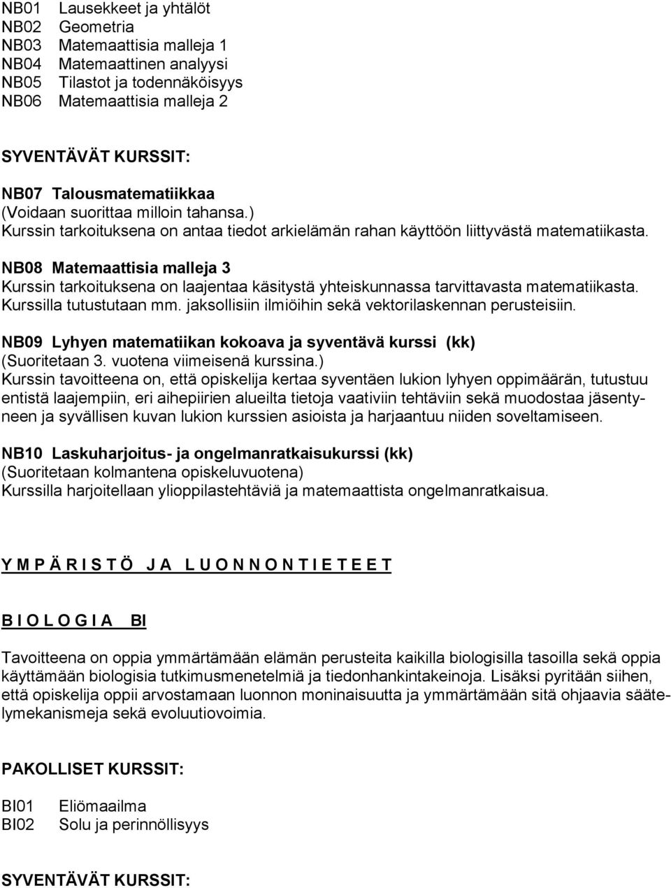 NB08 Matemaattisia malleja 3 Kurssin tarkoituksena on laajentaa käsitystä yhteiskunnassa tarvittavasta matematiikasta. Kurssilla tutustutaan mm.