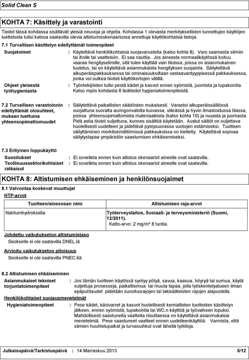 1 Turvallisen käsittelyn edellyttämät toimenpiteet Suojatoimet Ohjeet yleisestä työhygieniasta Käytettävä henkilökohtaisia suojavarusteita (katso kohta 8).