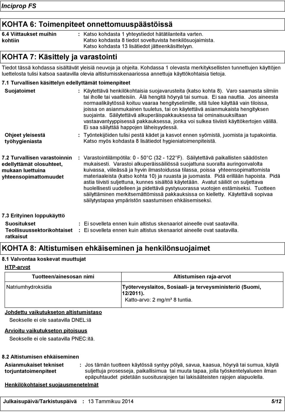 Kohdassa 1 olevasta merkityksellisten tunnettujen käyttöjen luettelosta tulisi katsoa saatavilla olevia altistumisskenaariossa annettuja käyttökohtaisia tietoja. 7.