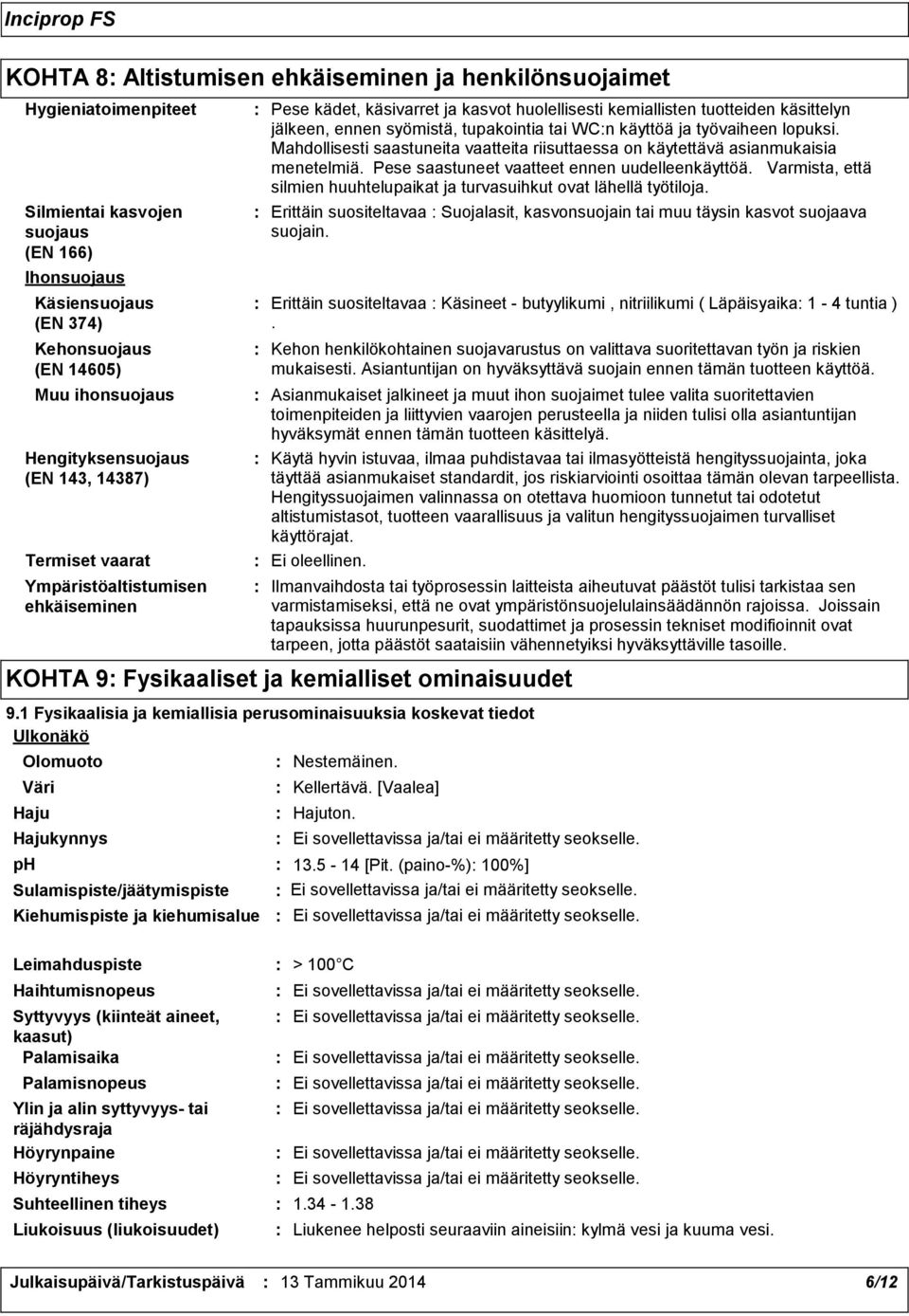 tupakointia tai WCn käyttöä ja työvaiheen lopuksi. Mahdollisesti saastuneita vaatteita riisuttaessa on käytettävä asianmukaisia menetelmiä. Pese saastuneet vaatteet ennen uudelleenkäyttöä.