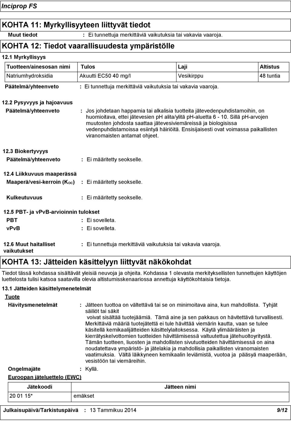 2 Pysyvyys ja hajoavuus Jos johdetaan happamia tai alkalisia tuotteita jätevedenpuhdistamoihin, on huomioitava, ettei jätevesien ph alita/ylitä ph-aluetta 6-10.