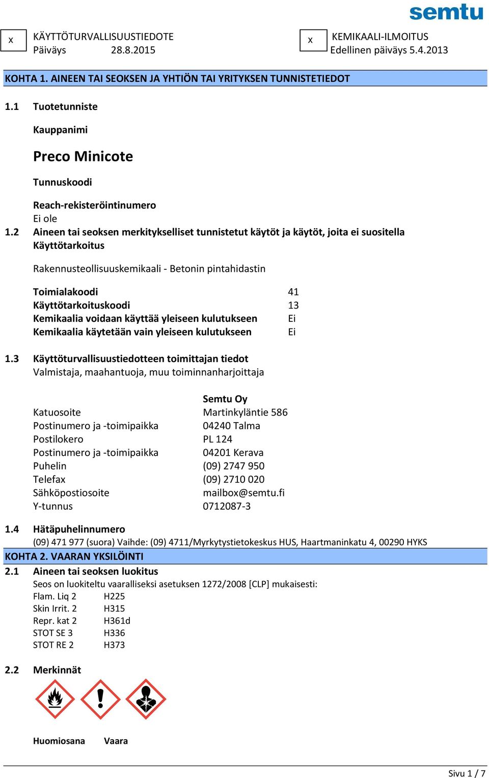 2 Aineen tai seoksen merkitykselliset tunnistetut käytöt ja käytöt, joita ei suositella Käyttötarkoitus Rakennusteollisuuskemikaali - Betonin pintahidastin Toimialakoodi 41 Käyttötarkoituskoodi 13