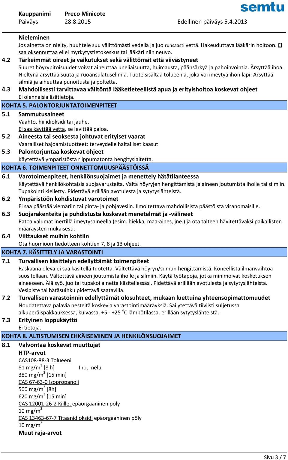 Nieltynä ärsyttää suuta ja ruoansulatuselimiä. Tuote sisältää tolueenia, joka voi imeytyä ihon läpi. Ärsyttää silmiä ja aiheuttaa punoitusta ja poltetta. 4.