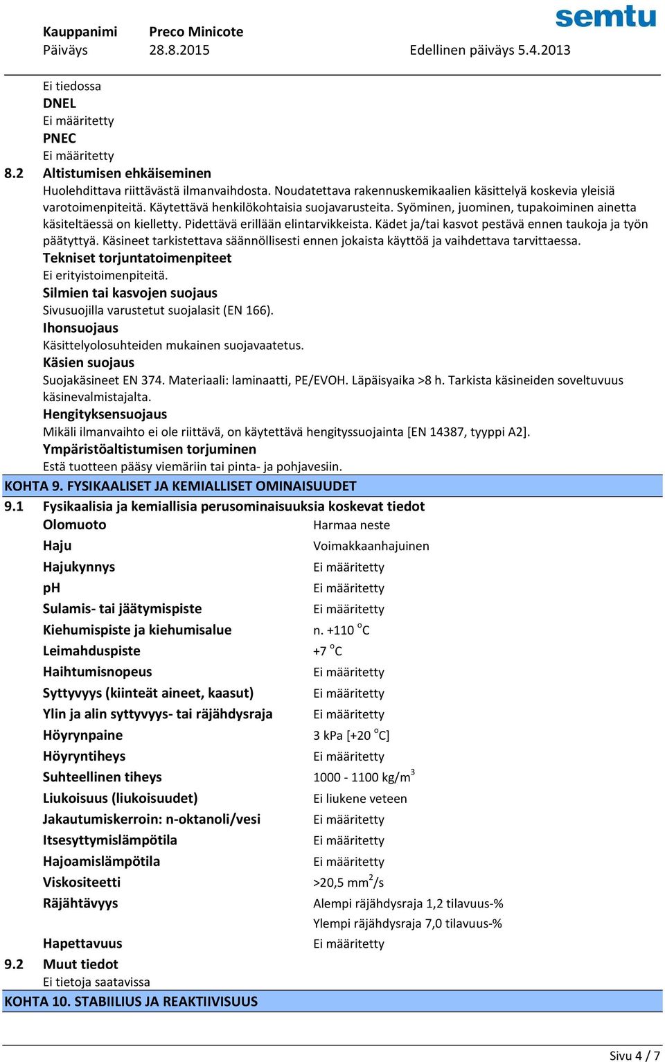 Kädet ja/tai kasvot pestävä ennen taukoja ja työn päätyttyä. Käsineet tarkistettava säännöllisesti ennen jokaista käyttöä ja vaihdettava tarvittaessa.
