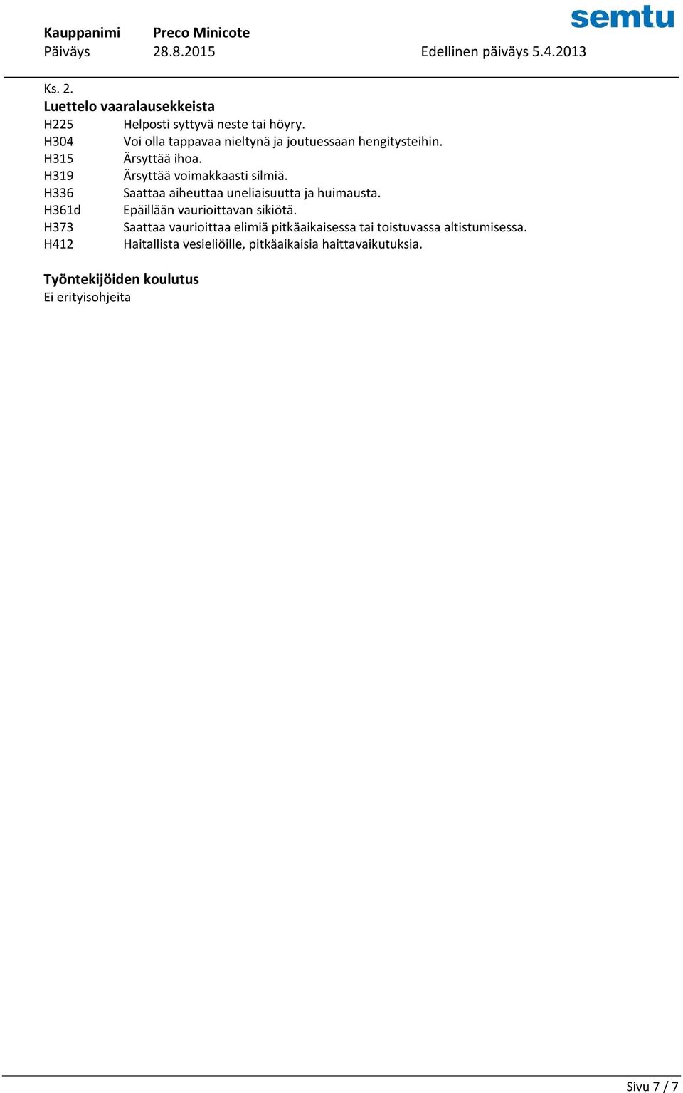 H336 Saattaa aiheuttaa uneliaisuutta ja huimausta. H361d Epäillään vaurioittavan sikiötä.