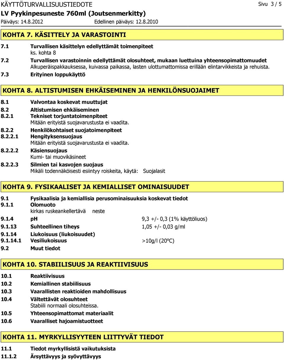 3 Erityinen loppukäyttö KOHTA 8. ALTISTUMISEN EHKÄISEMINEN JA HENKILÖNSUOJAIMET 8.1 Valvontaa koskevat muuttujat 8.2 Altistumisen ehkäiseminen 8.2.1 Tekniset torjuntatoimenpiteet Mitään erityistä suojavarustusta ei vaadita.
