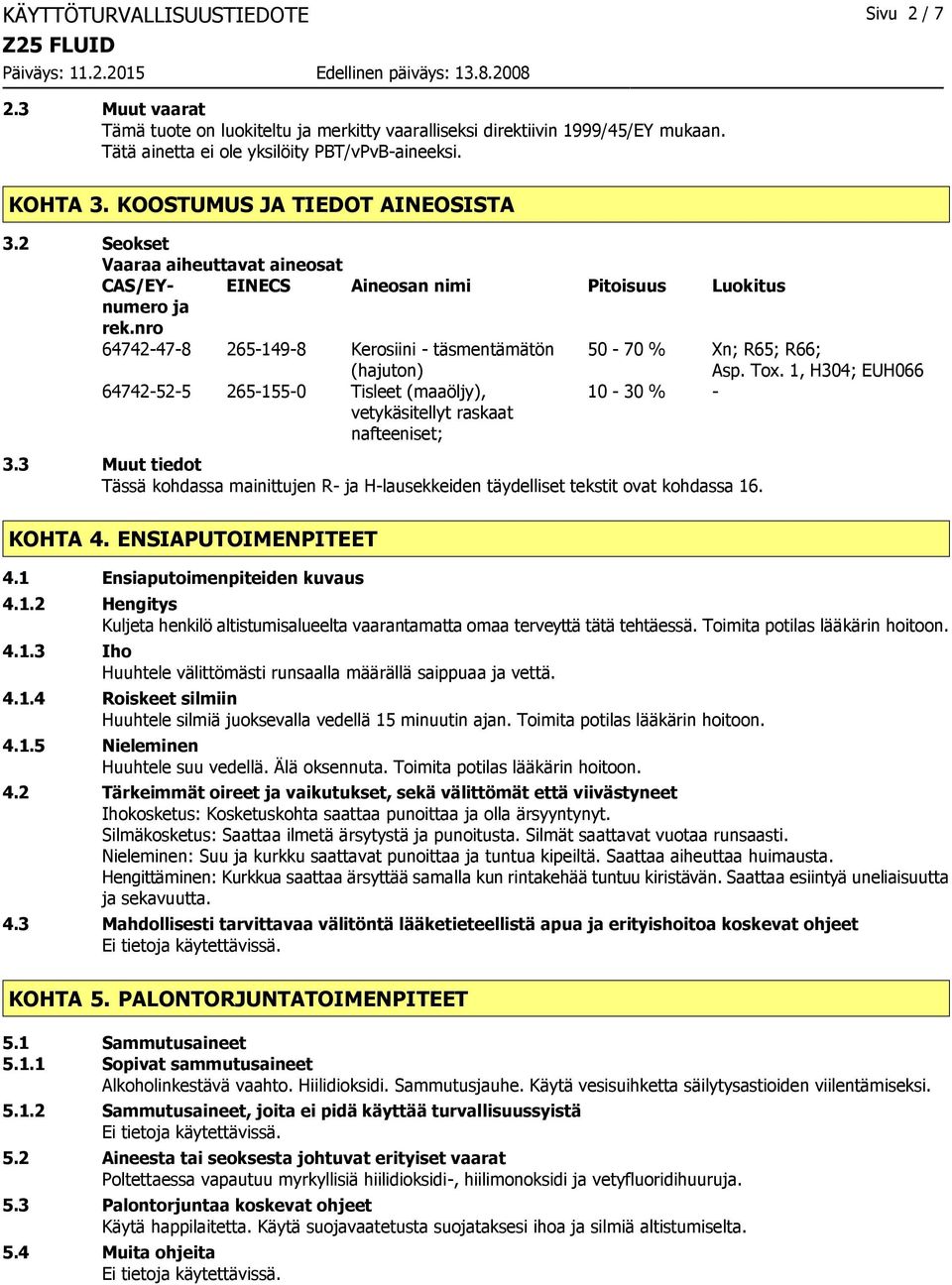 nro 64742-47-8 265-149-8 Kerosiini - täsmentämätön (hajuton) 50-70 % Xn; R65; R66; Asp. Tox. 1, H304; EUH066 64742-52-5 265-155-0 Tisleet (maaöljy), vetykäsitellyt raskaat nafteeniset; 10-30 % - 3.