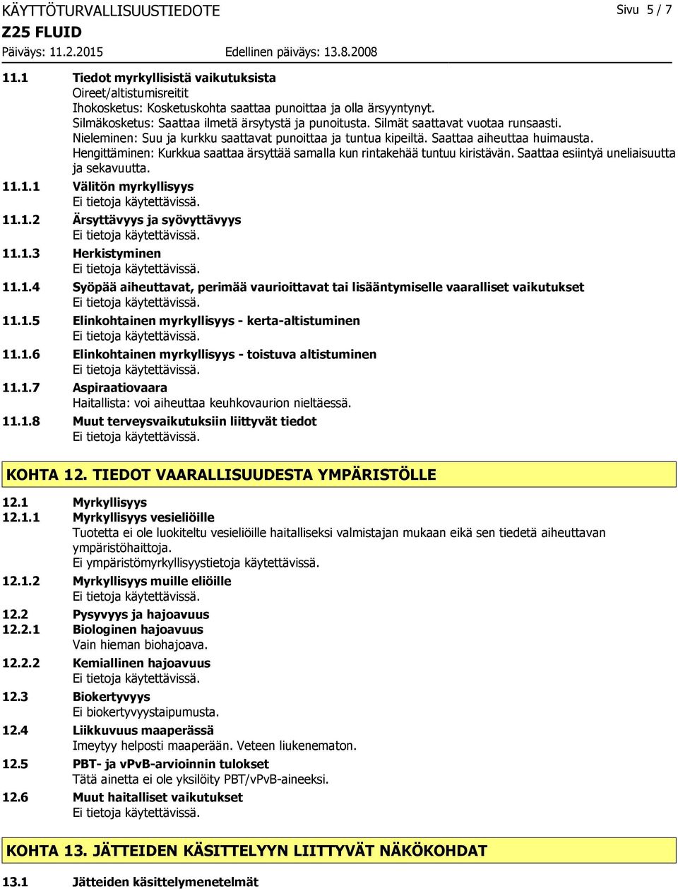 Hengittäminen: Kurkkua saattaa ärsyttää samalla kun rintakehää tuntuu kiristävän. Saattaa esiintyä uneliaisuutta ja sekavuutta. 11.1.1 Välitön myrkyllisyys 11.1.2 Ärsyttävyys ja syövyttävyys 11.1.3 Herkistyminen 11.