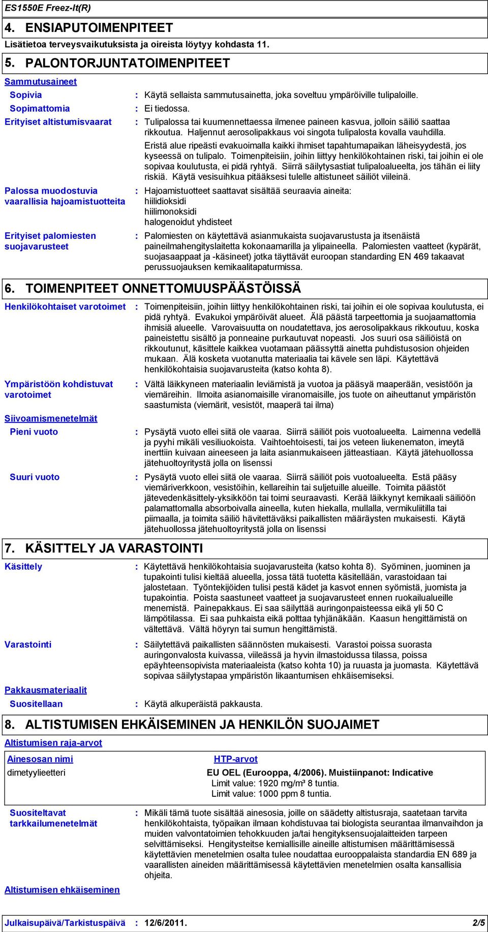 varotoimet Ympäristöön kohdistuvat varotoimet Käytä sellaista sammutusainetta, joka soveltuu ympäröiville tulipaloille. Ei tiedossa.