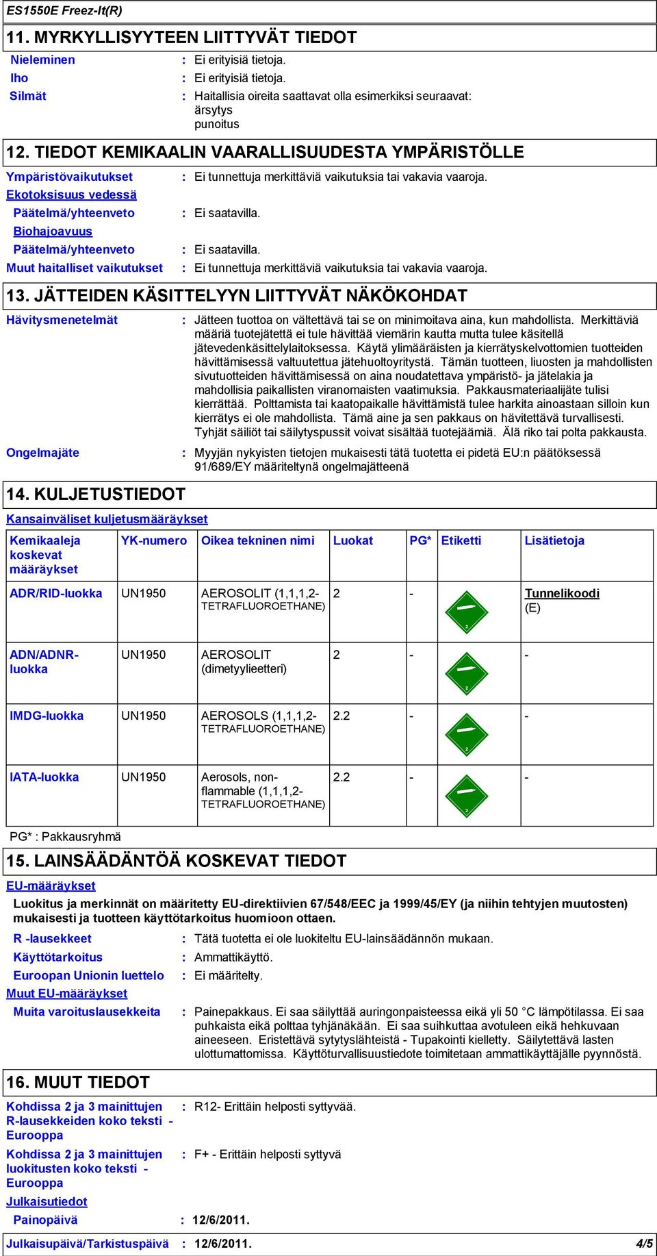 Ei saatavilla. 13. JÄTTEIDEN KÄSITTELYYN LIITTYVÄT NÄKÖKOHDAT Hävitysmenetelmät Ongelmajäte 14.