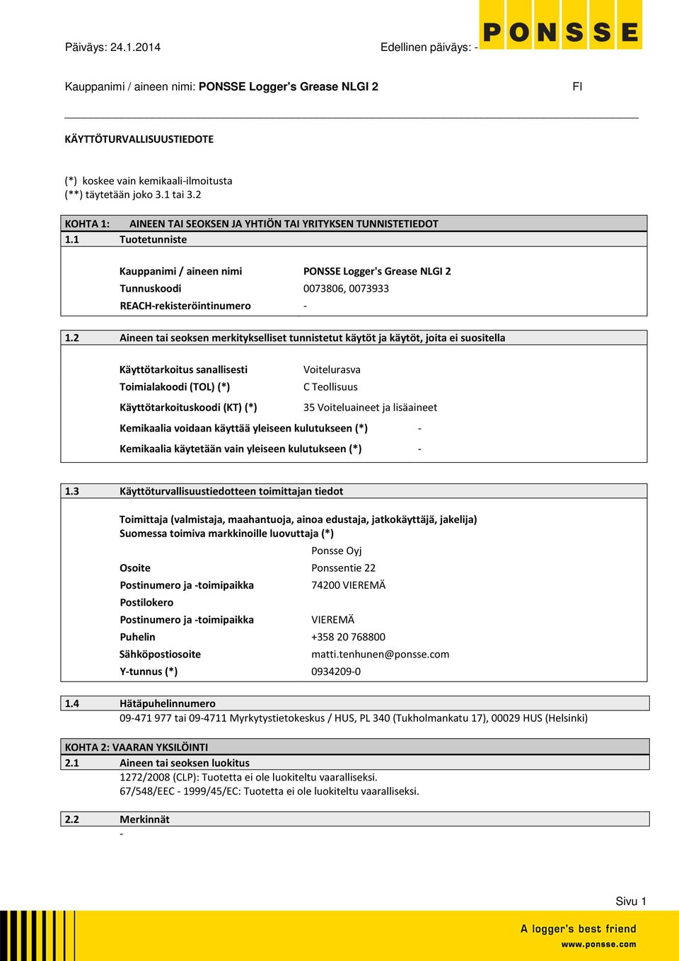 2 Aineen tai seoksen merkitykselliset tunnistetut käytöt ja käytöt, joita ei suositella Käyttötarkoitus sanallisesti Toimialakoodi (TOL) (*) Käyttötarkoituskoodi (KT) (*) Voitelurasva C Teollisuus 35