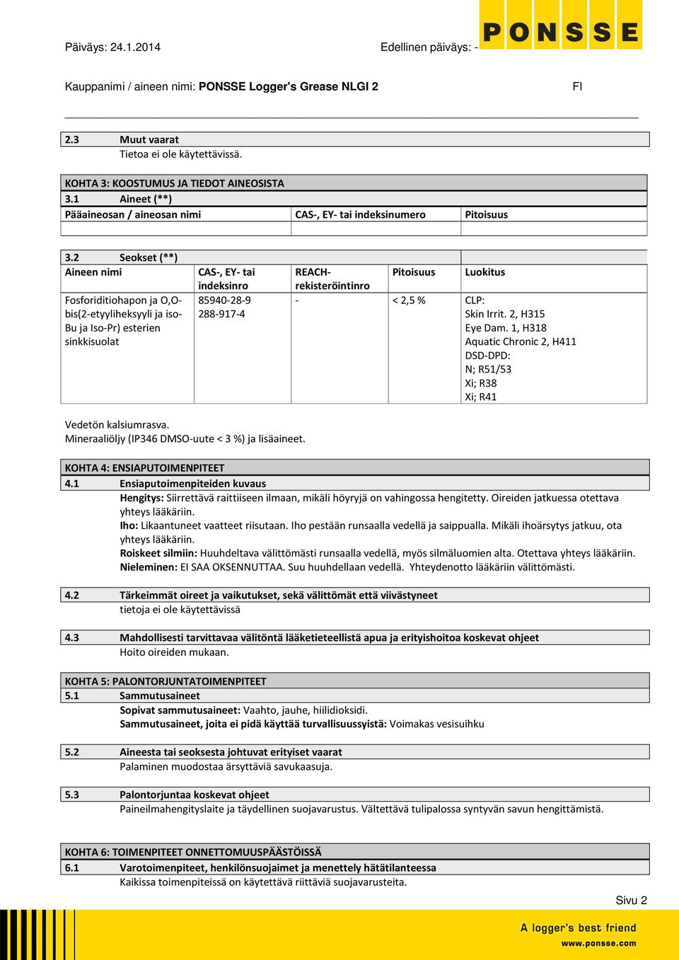 % CLP: Skin Irrit. 2, H315 Eye Dam. 1, H318 Aquatic Chronic 2, H411 DSDDPD: N; R51/53 Xi; R38 Xi; R41 Vedetön kalsiumrasva. Mineraaliöljy (IP346 DMSOuute < 3 %) ja lisäaineet.