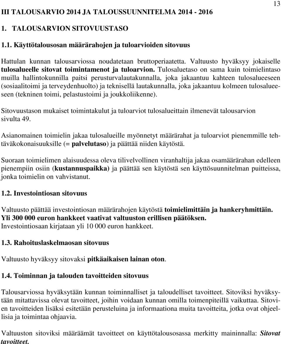 Tulosaluetaso on sama kuin toimielintaso muilla hallintokunnilla paitsi perusturvalautakunnalla, joka jakaantuu kahteen tulosalueeseen (sosiaalitoimi ja terveydenhuolto) ja teknisellä lautakunnalla,