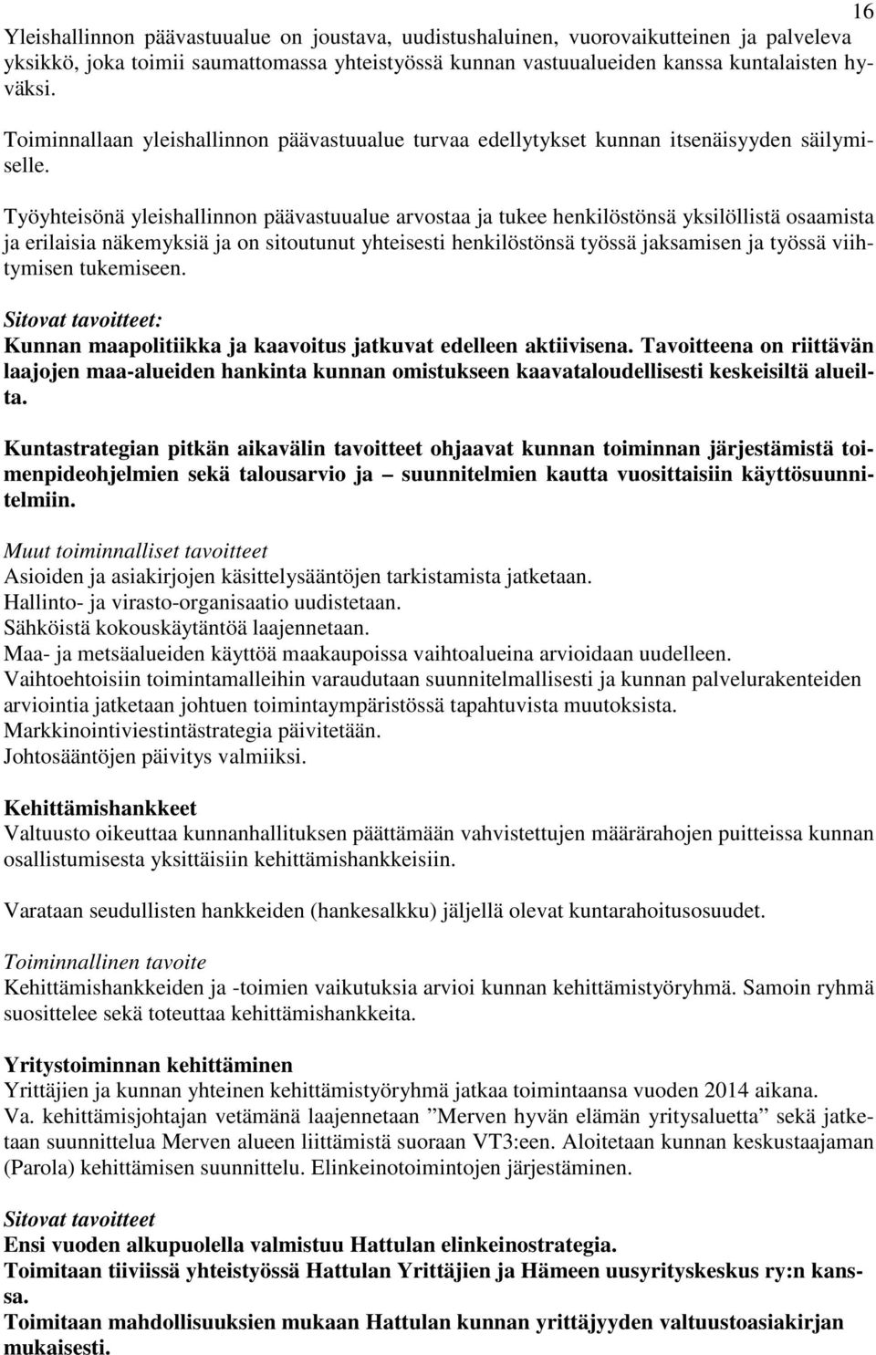 Työyhteisönä yleishallinnon päävastuualue arvostaa ja tukee henkilöstönsä yksilöllistä osaamista ja erilaisia näkemyksiä ja on sitoutunut yhteisesti henkilöstönsä työssä jaksamisen ja työssä