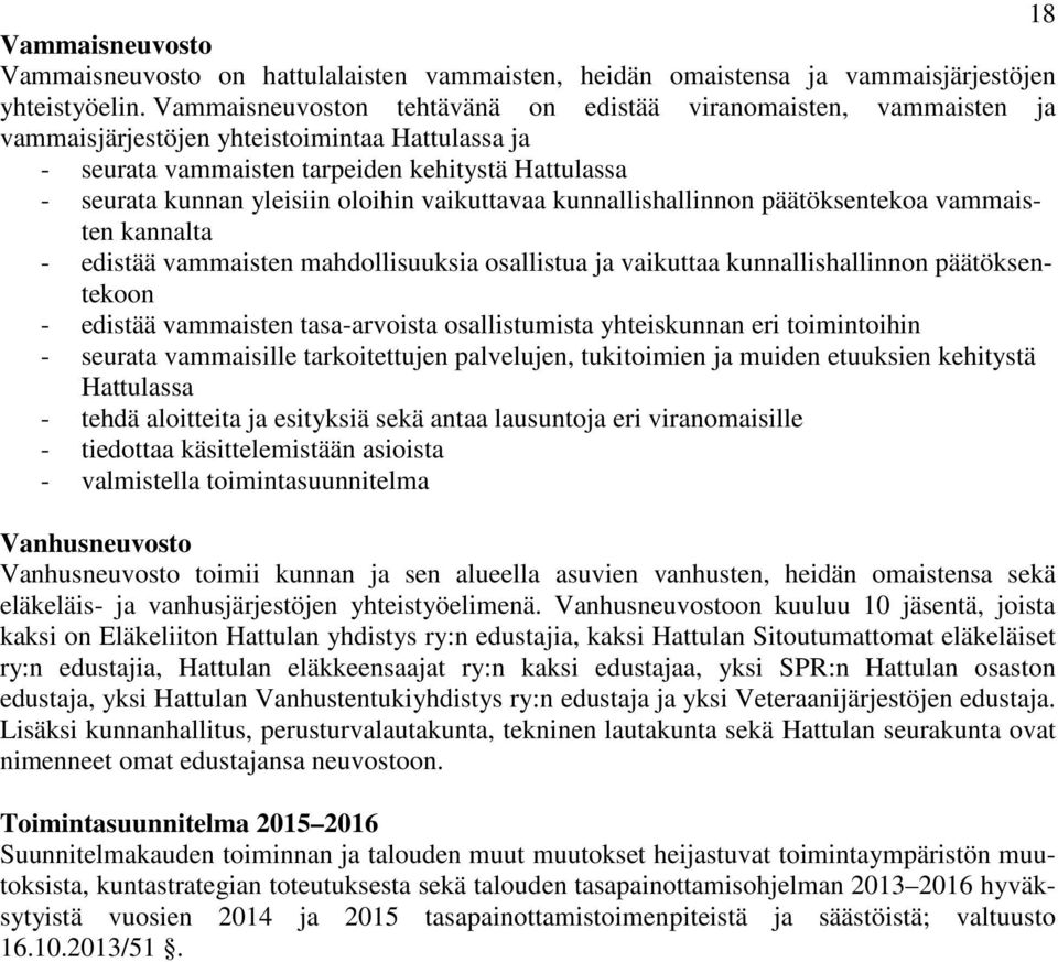 oloihin vaikuttavaa kunnallishallinnon päätöksentekoa vammaisten kannalta - edistää vammaisten mahdollisuuksia osallistua ja vaikuttaa kunnallishallinnon päätöksentekoon - edistää vammaisten