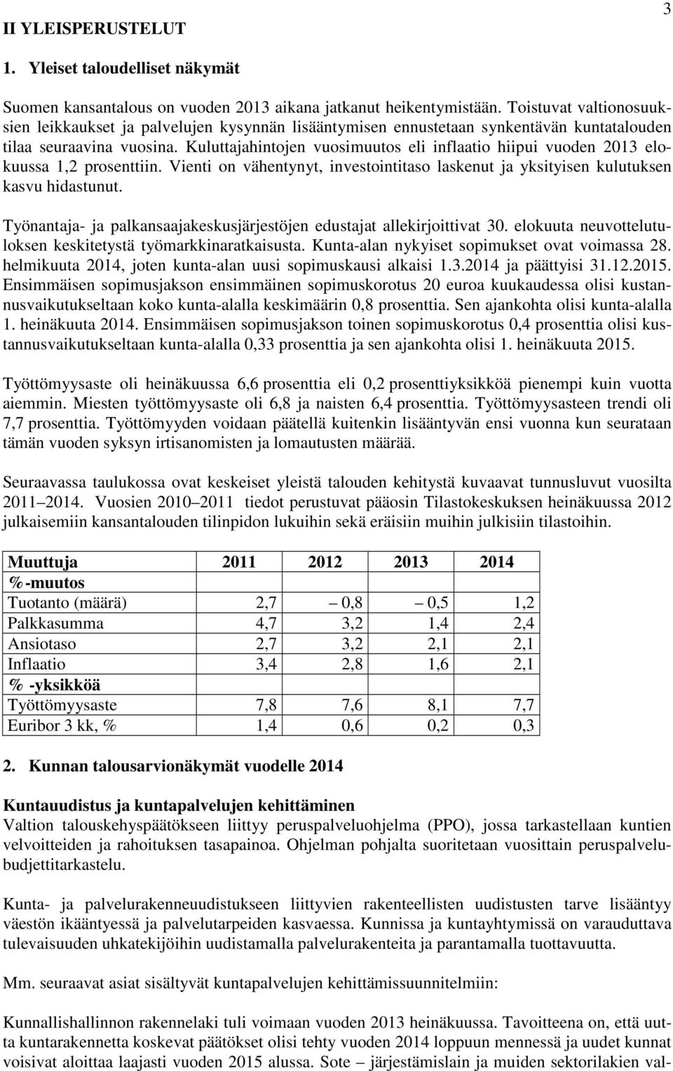 Kuluttajahintojen vuosimuutos eli inflaatio hiipui vuoden 2013 elokuussa 1,2 prosenttiin. Vienti on vähentynyt, investointitaso laskenut ja yksityisen kulutuksen kasvu hidastunut.