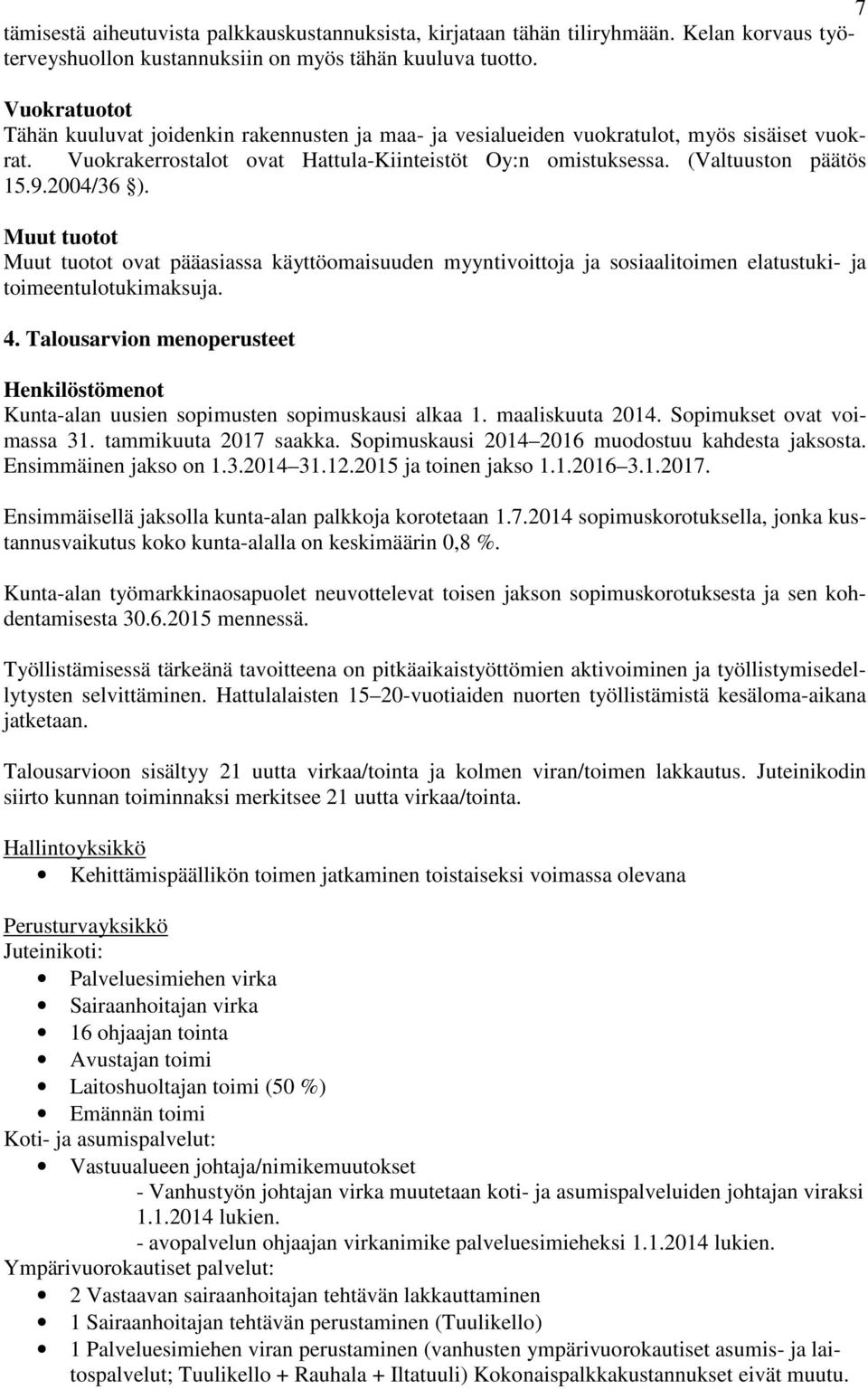 2004/36 ). Muut tuotot Muut tuotot ovat pääasiassa käyttöomaisuuden myyntivoittoja ja sosiaalitoimen elatustuki- ja toimeentulotukimaksuja. 4.