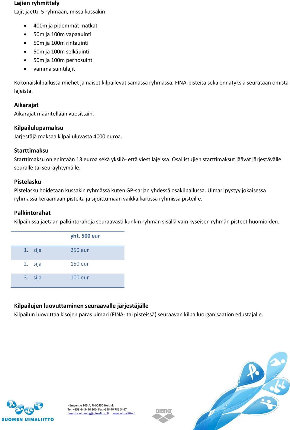 Kilpailulupamaksu Järjestäjä maksaa kilpailuluvasta 4000 euroa. Starttimaksu Starttimaksu on enintään 13 euroa sekä yksilö- että viestilajeissa.