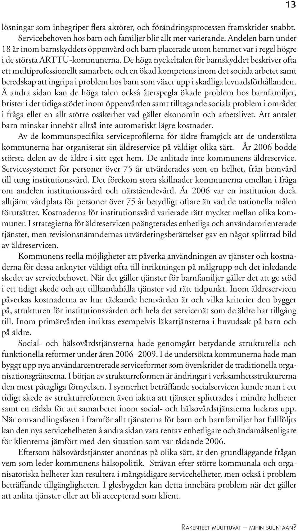 De höga nyckeltalen för barnskyddet beskriver ofta ett multiprofessionellt samarbete och en ökad kompetens inom det sociala arbetet samt beredskap att ingripa i problem hos barn som växer upp i