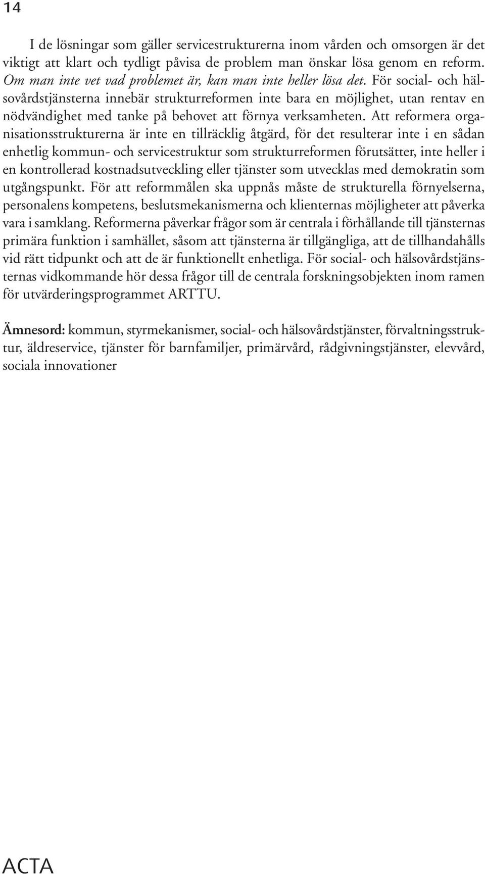 För social- och hälsovårdstjänsterna innebär strukturreformen inte bara en möjlighet, utan rentav en nödvändighet med tanke på behovet att förnya verksamheten.