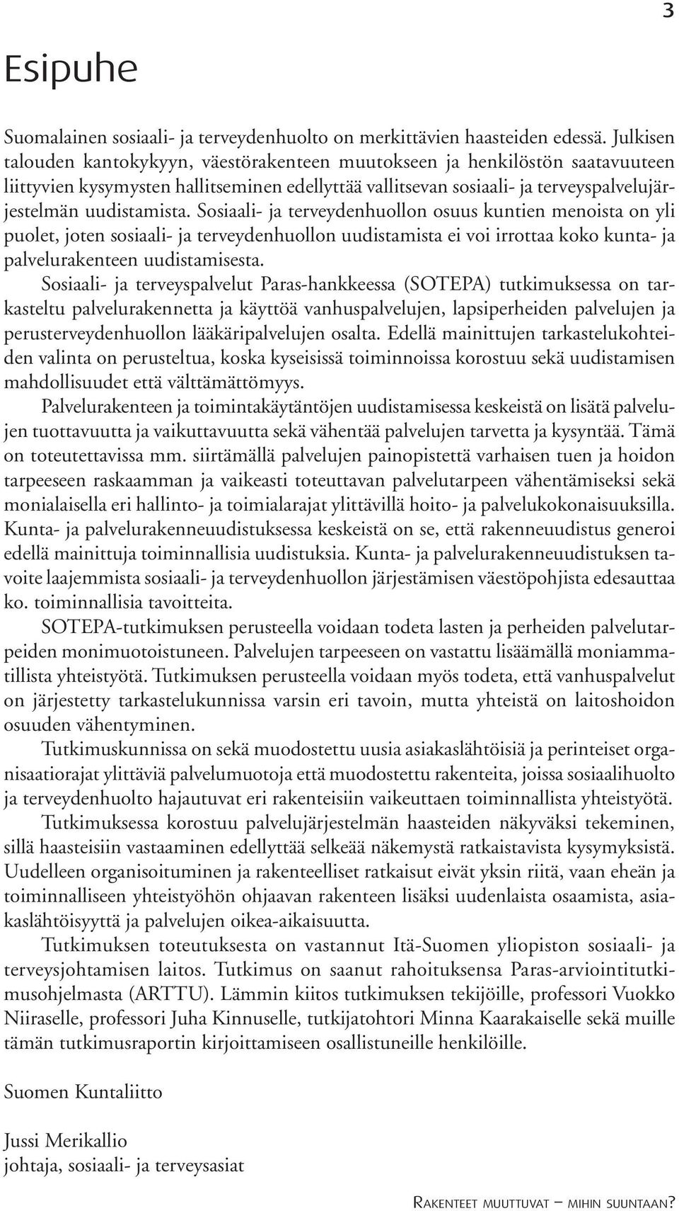 Sosiaali- ja terveydenhuollon osuus kuntien menoista on yli puolet, joten sosiaali- ja terveydenhuollon uudistamista ei voi irrottaa koko kunta- ja palvelurakenteen uudistamisesta.