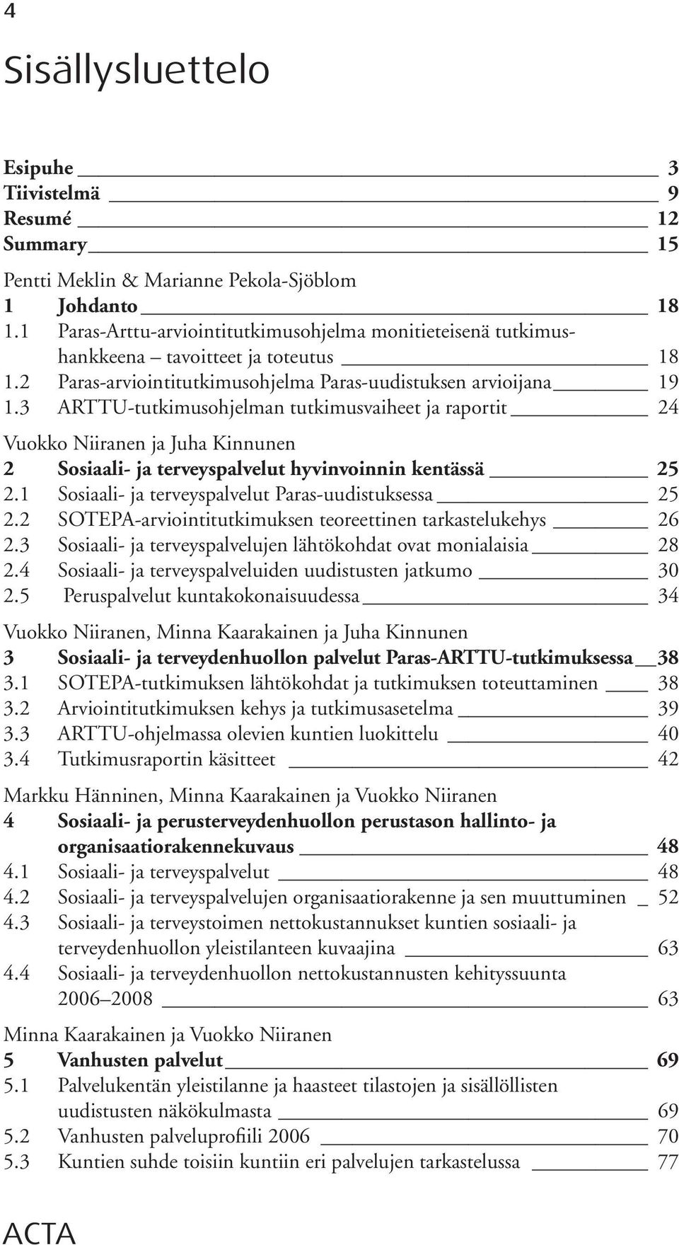 3 ARTTU-tutkimusohjelman tutkimusvaiheet ja raportit 24 Vuokko Niiranen ja Juha Kinnunen 2 Sosiaali- ja terveyspalvelut hyvinvoinnin kentässä 25 2.