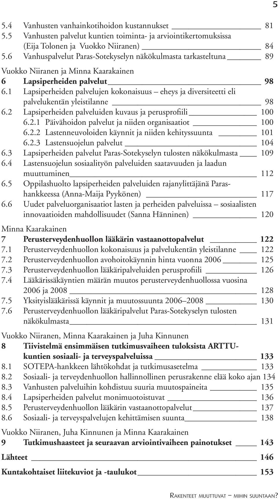 1 Lapsiperheiden palvelujen kokonaisuus eheys ja diversiteetti eli palvelukentän yleistilanne 98 6.2 Lapsiperheiden palveluiden kuvaus ja perusprofiili 100 6.2.1 Päivähoidon palvelut ja niiden organisaatiot 100 6.