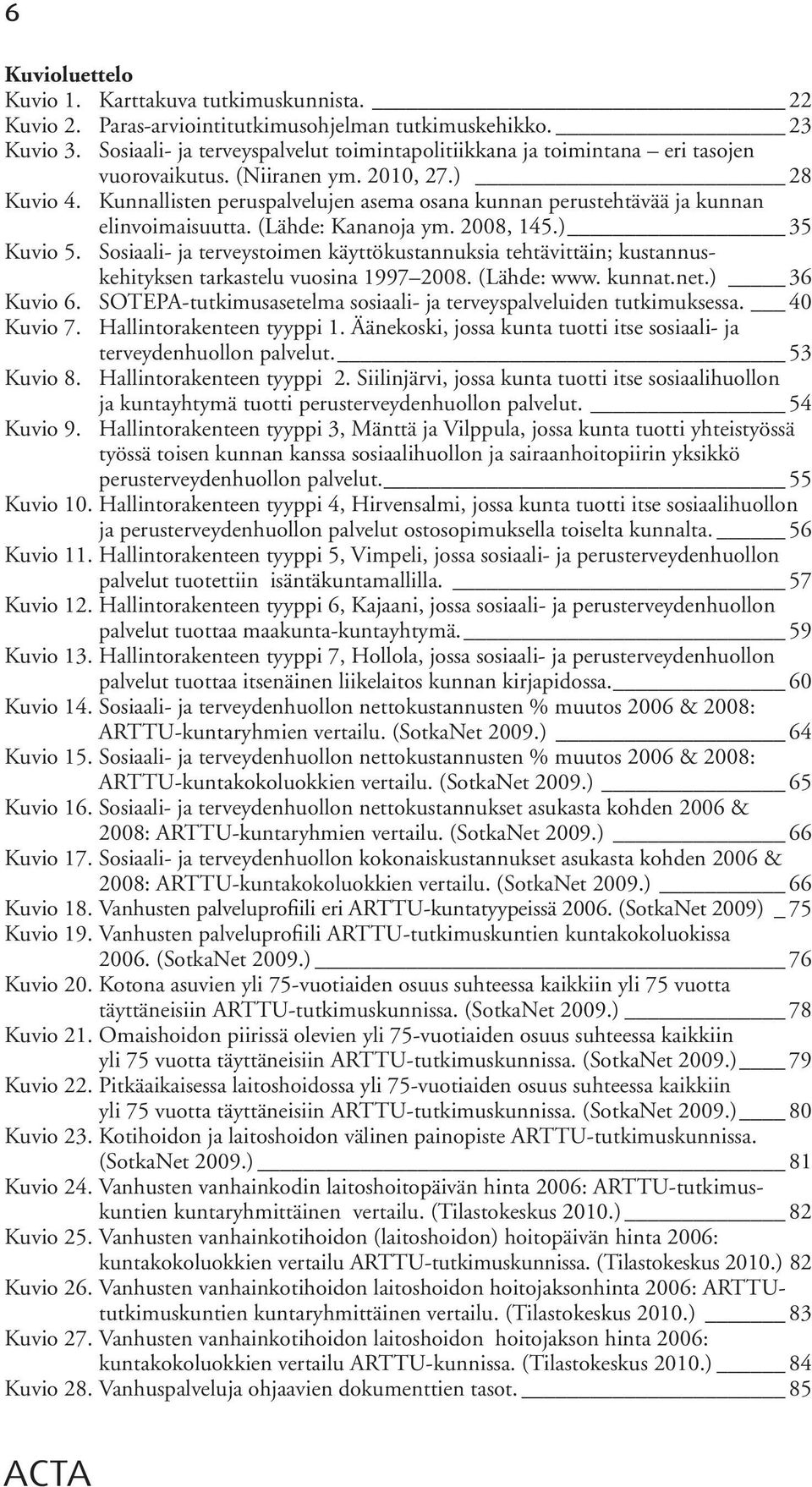 Kunnallisten peruspalvelujen asema osana kunnan perustehtävää ja kunnan elinvoimaisuutta. (Lähde: Kananoja ym. 2008, 145.) 35 Kuvio 5.