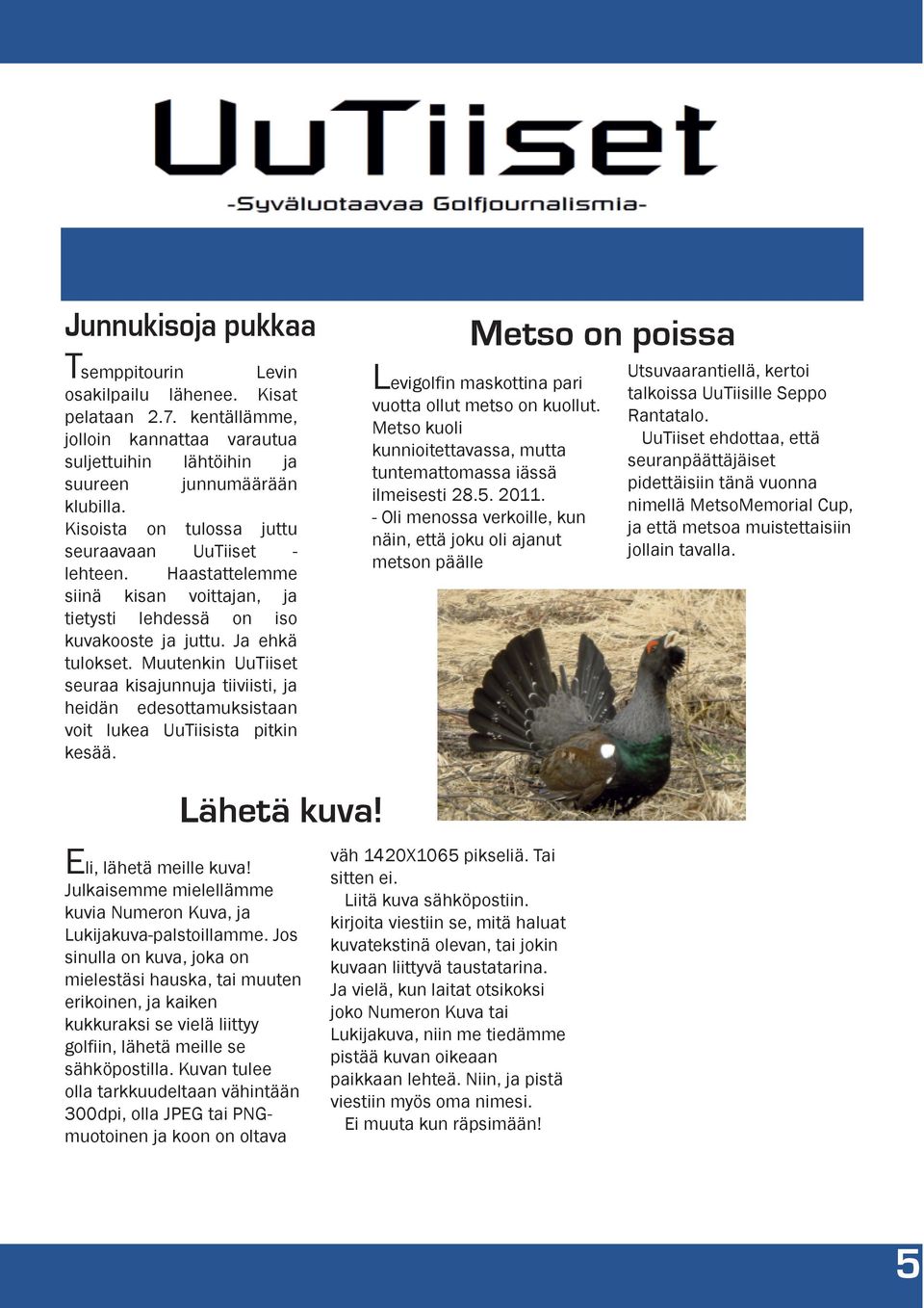 Muutenkin UuTiiset seuraa kisajunnuja tiiviisti, ja heidän edesottamuksistaan voit lukea UuTiisista pitkin kesää. Metso on poissa Levigolfin maskottina pari vuotta ollut metso on kuollut.