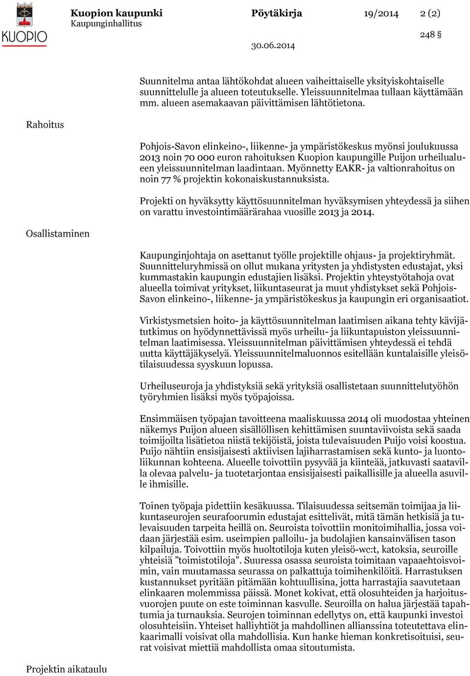 Rahoitus Pohjois-Savon elinkeino-, liikenne- ja ympäristökeskus myönsi joulukuussa 2013 noin 70 000 euron rahoituksen Kuopion kaupungille Puijon urheilualueen yleissuunnitelman laadintaan.