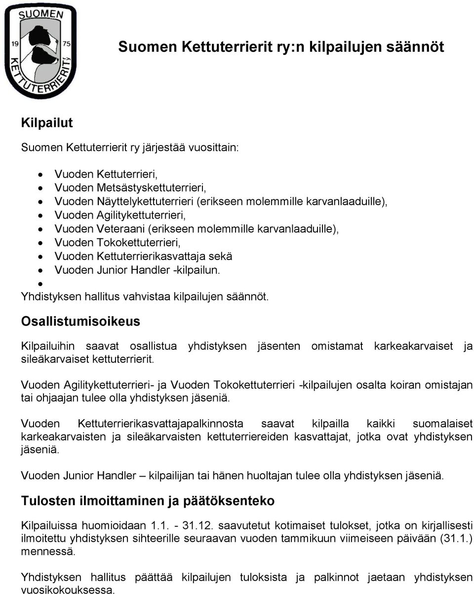 -kilpailun. Yhdistyksen hallitus vahvistaa kilpailujen säännöt. Osallistumisoikeus Kilpailuihin saavat osallistua yhdistyksen jäsenten omistamat karkeakarvaiset ja sileäkarvaiset kettuterrierit.