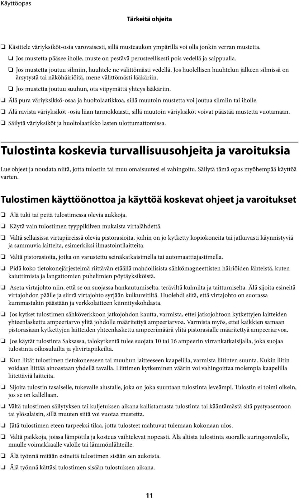 Jos huolellisen huuhtelun jälkeen silmissä on ärsytystä tai näköhäiriöitä, mene välittömästi lääkäriin. Jos mustetta joutuu suuhun, ota viipymättä yhteys lääkäriin.