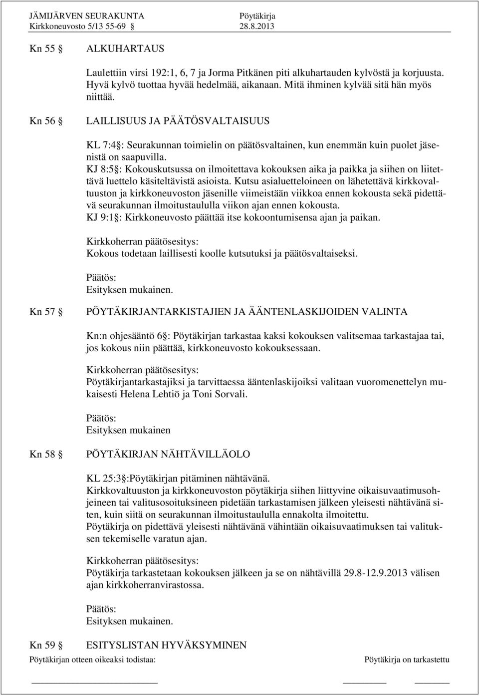 KJ 8:5 : Kokouskutsussa on ilmoitettava kokouksen aika ja paikka ja siihen on liitettävä luettelo käsiteltävistä asioista.