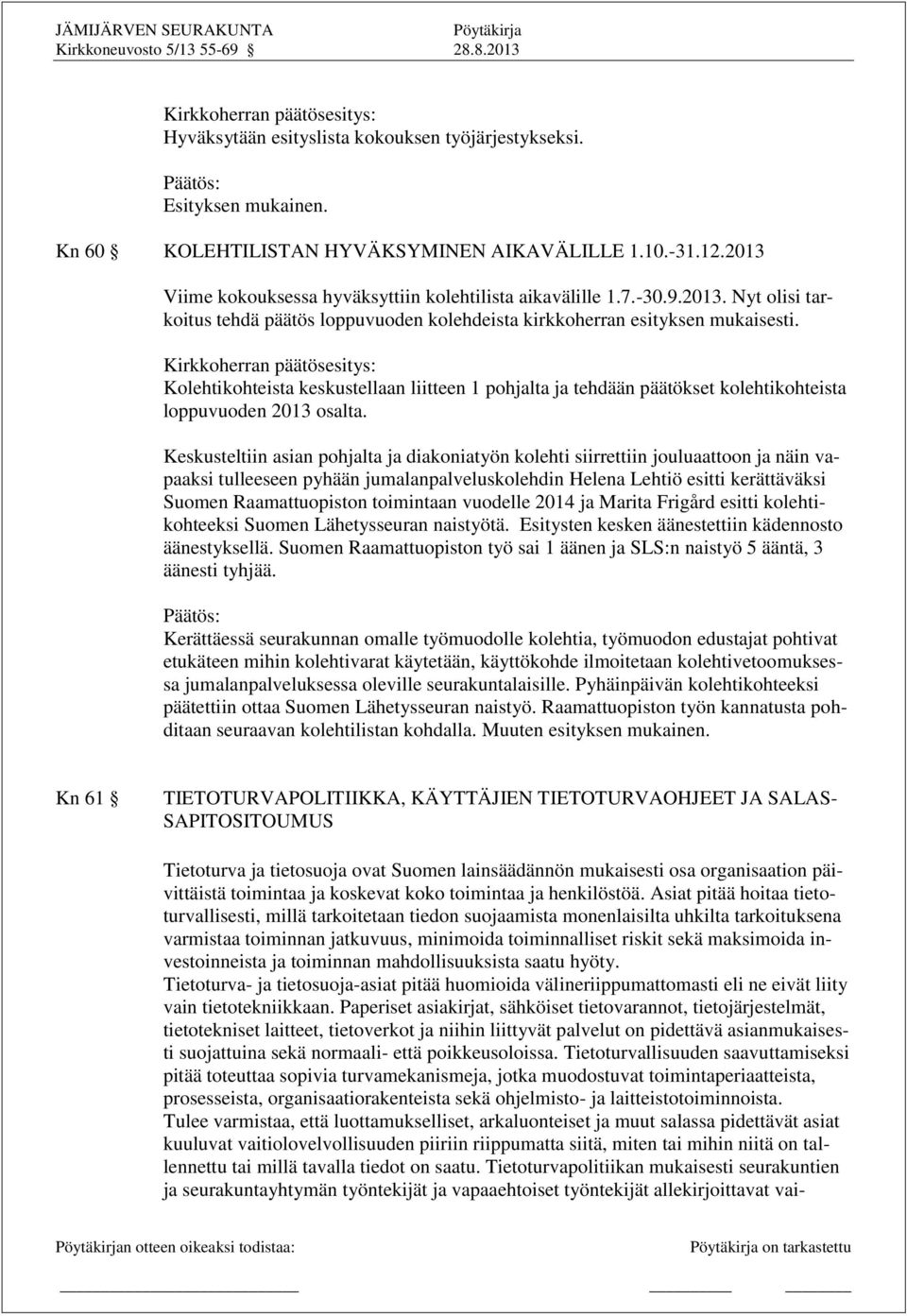Kolehtikohteista keskustellaan liitteen 1 pohjalta ja tehdään päätökset kolehtikohteista loppuvuoden 2013 osalta.