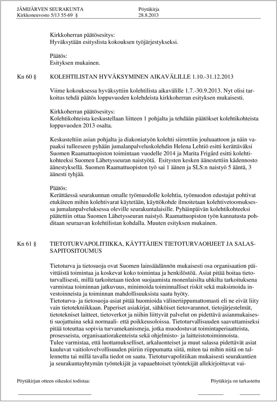 Kolehtikohteista keskustellaan liitteen 1 pohjalta ja tehdään päätökset kolehtikohteista loppuvuoden 2013 osalta.