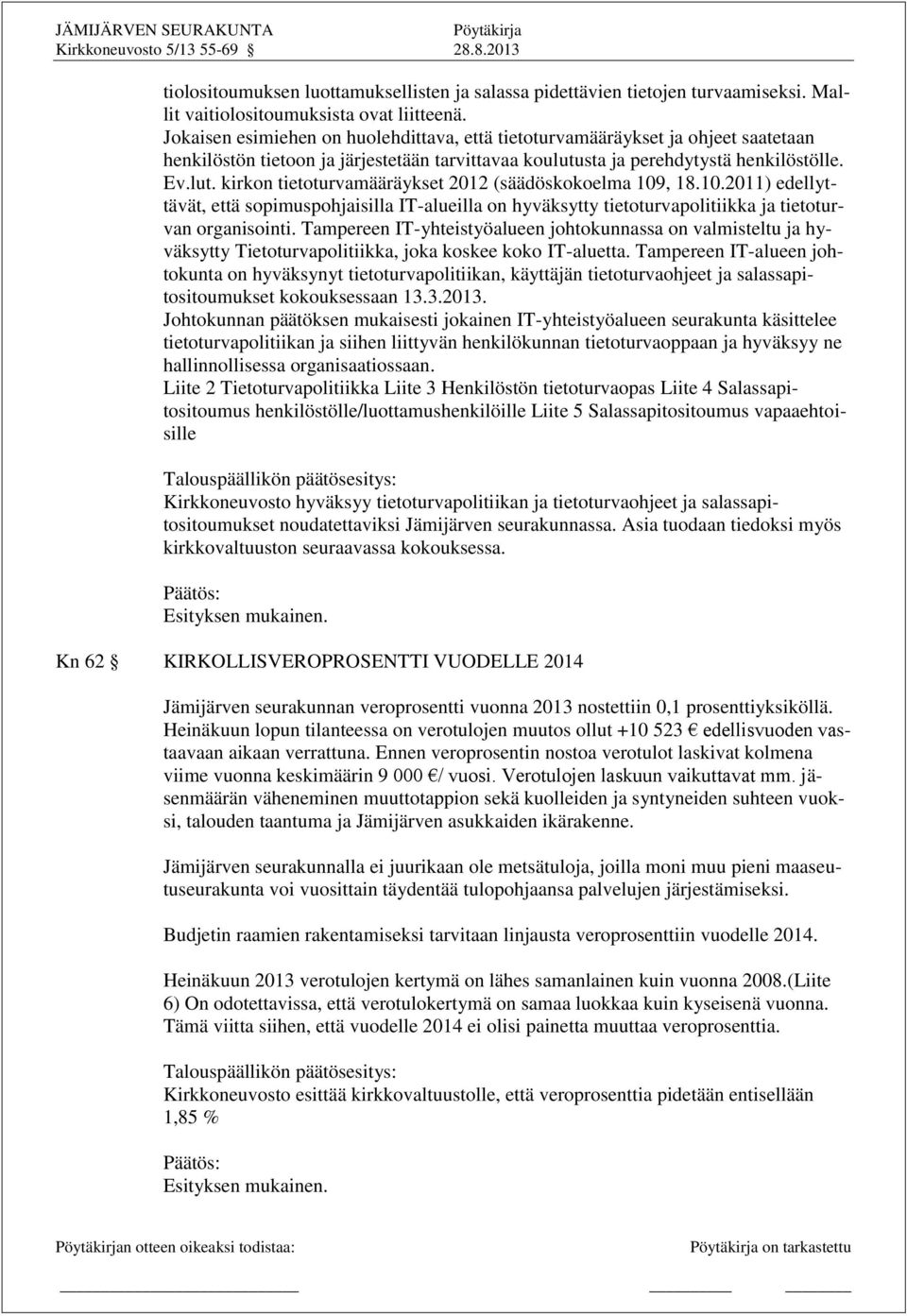 10.2011) edellyttävät, että sopimuspohjaisilla IT-alueilla on hyväksytty tietoturvapolitiikka ja tietoturvan organisointi.